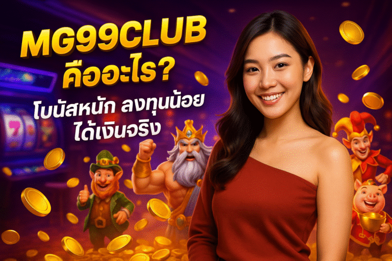 MG99CLUB คืออะไร? โบนัสหนัก ลงทุนน้อย ได้เงินจริง